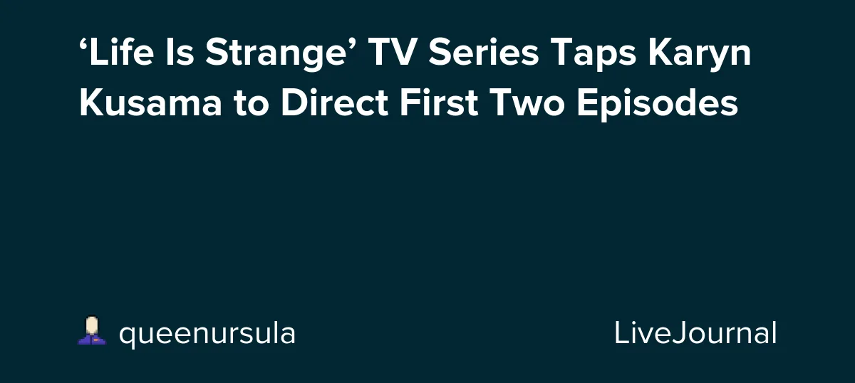 LiveJournal post announcing Karyn Kusama as director for the Life is Strange TV series.